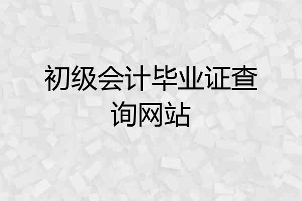 初级会计毕业证查询网站