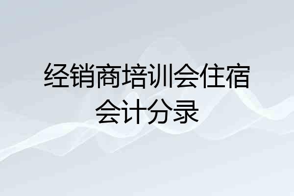 经销商培训会住宿会计分录