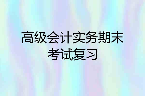 高级会计实务期末考试复习