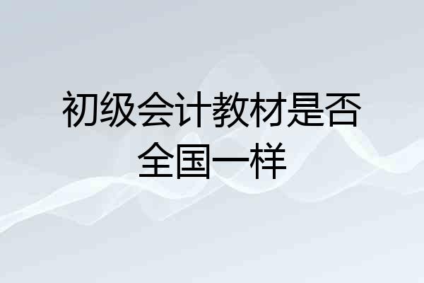 初级会计教材是否全国一样