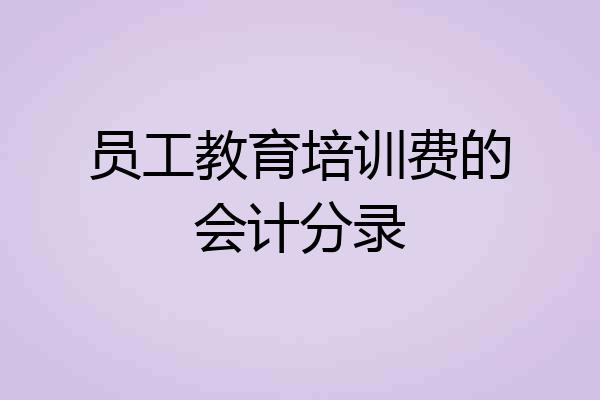 员工教育培训费的会计分录