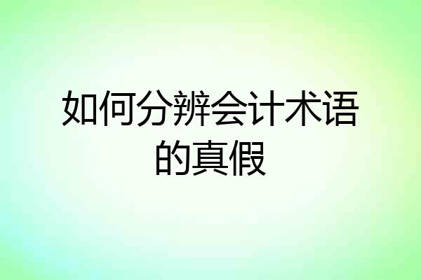 如何分辨会计术语的真假