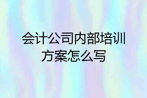 会计公司内部培训方案怎么写