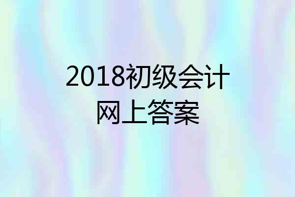 2018初级会计网上答案