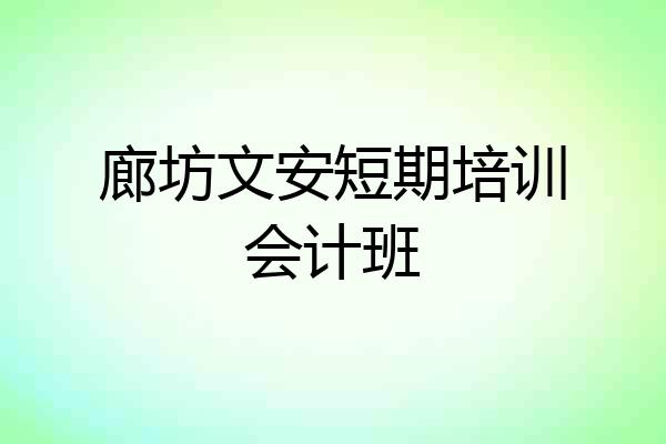 廊坊文安短期培训会计班