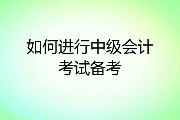 如何进行中级会计考试备考