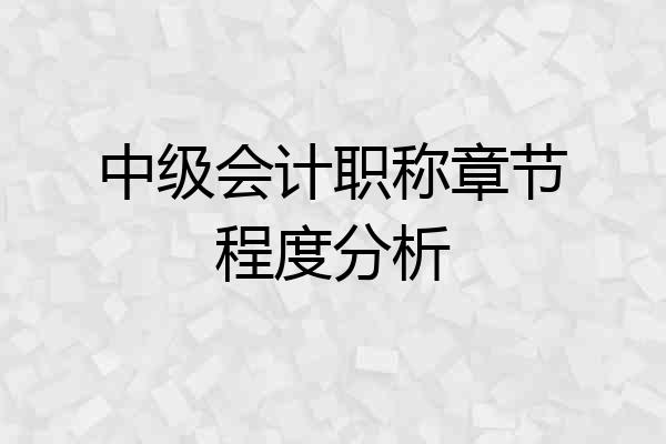 中级会计职称章节程度分析