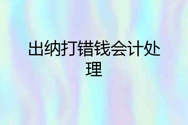 出纳打错钱会计处理