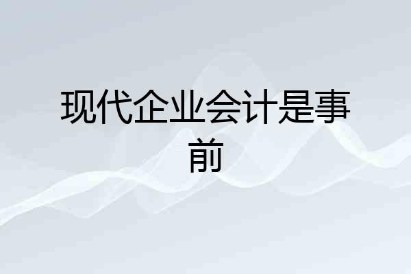 现代企业会计是事前