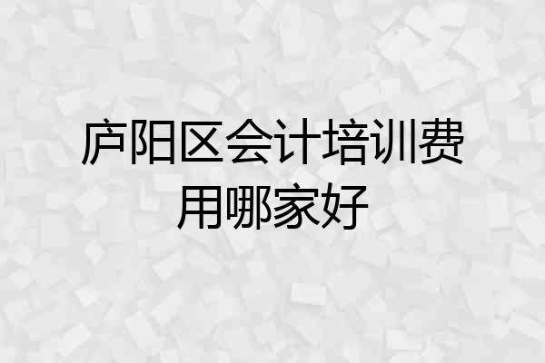 庐阳区会计培训费用哪家好