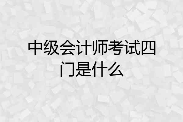 中级会计师考试四门是什么