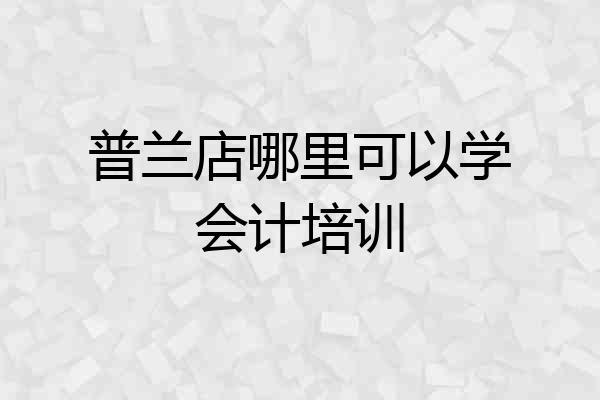 普兰店哪里可以学会计培训