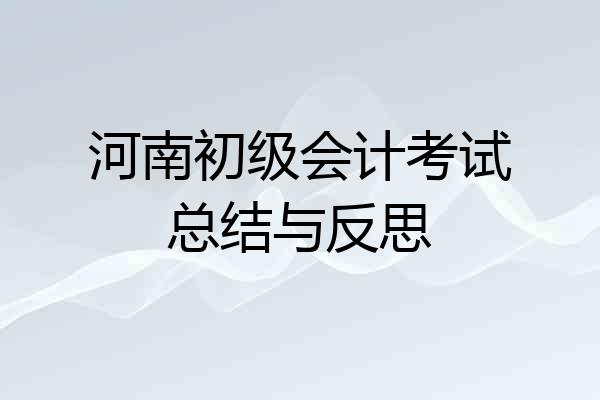 河南初级会计考试总结与反思