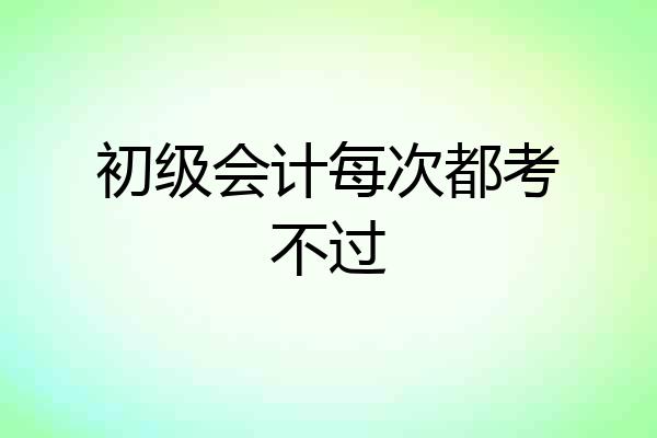 初级会计每次都考不过
