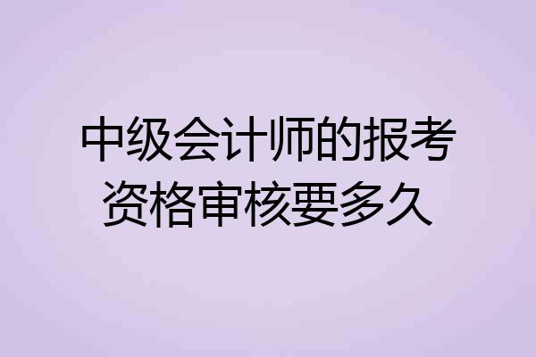 中级会计师的报考资格审核要多久