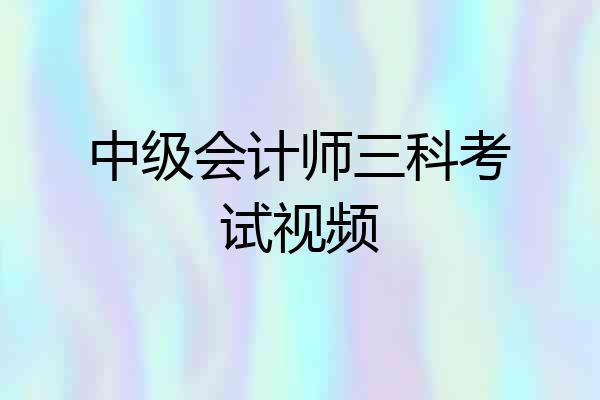 中级会计师三科考试视频