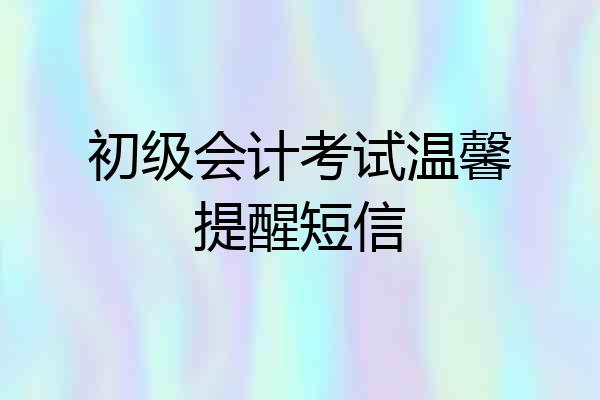 初级会计考试温馨提醒短信