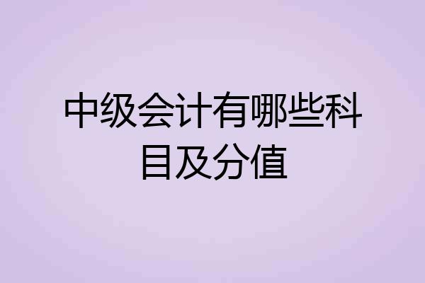 中级会计有哪些科目及分值