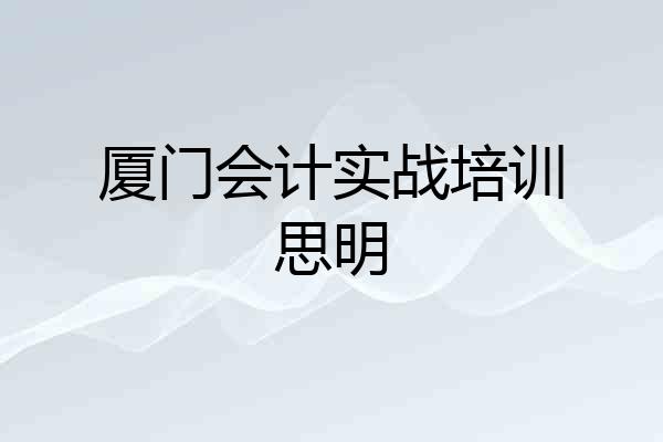 厦门会计实战培训思明
