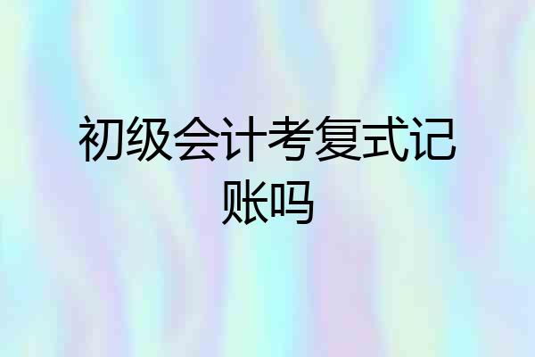 初级会计考复式记账吗