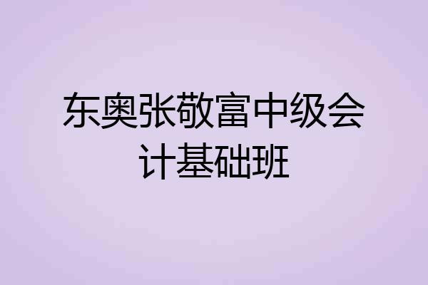 东奥张敬富中级会计基础班