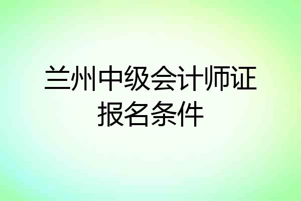 兰州中级会计师证报名条件
