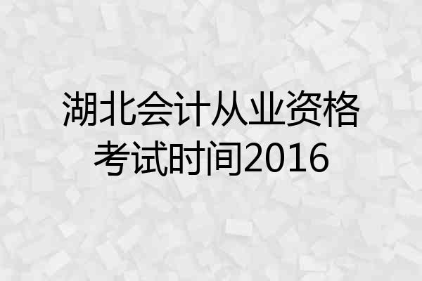 湖北会计从业资格考试时间2016