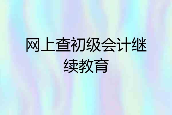 网上查初级会计继续教育