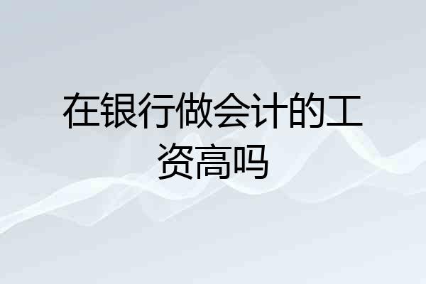 在银行做会计的工资高吗
