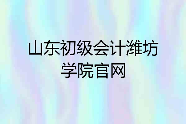 山东初级会计潍坊学院官网