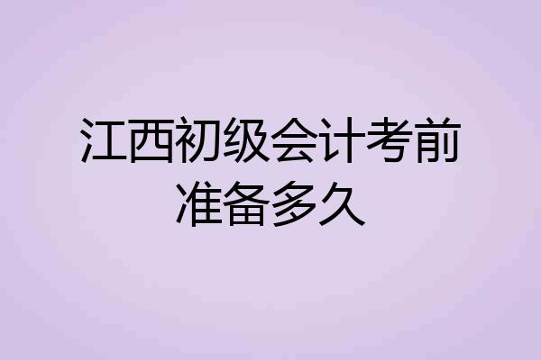 江西初级会计考前准备多久