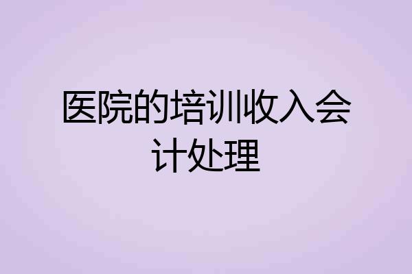 医院的培训收入会计处理