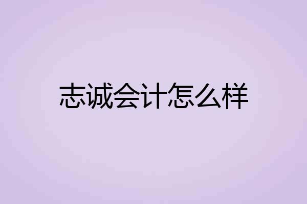 志诚会计怎么样