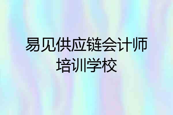 易见供应链会计师培训学校