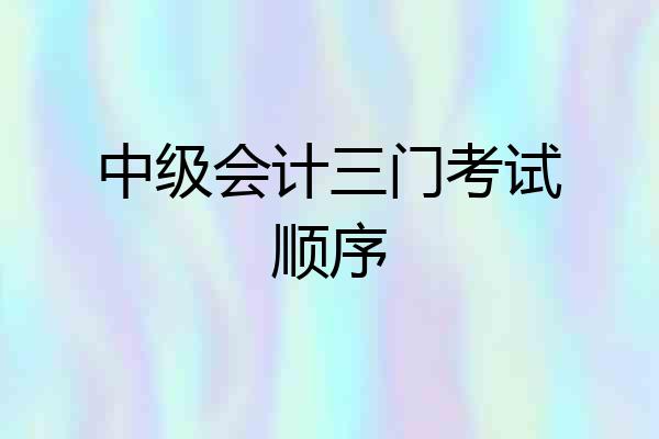 中级会计三门考试顺序