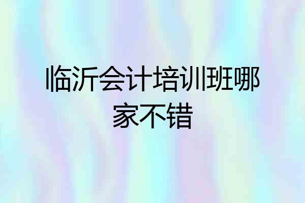 临沂会计培训班哪家不错