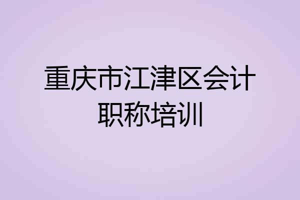 重庆市江津区会计职称培训