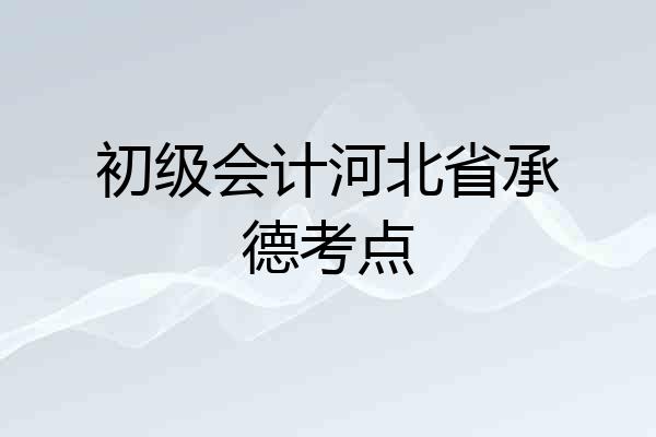 初级会计河北省承德考点