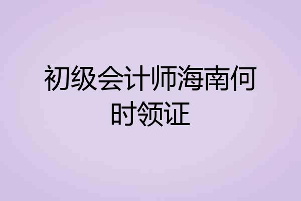 初级会计师海南何时领证