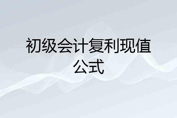初级会计复利现值公式