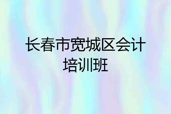 长春市宽城区会计培训班
