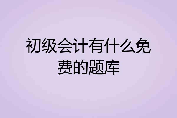 初级会计有什么免费的题库
