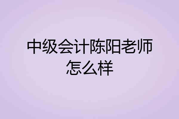 中级会计陈阳老师怎么样