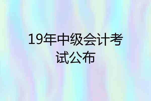 19年中级会计考试公布
