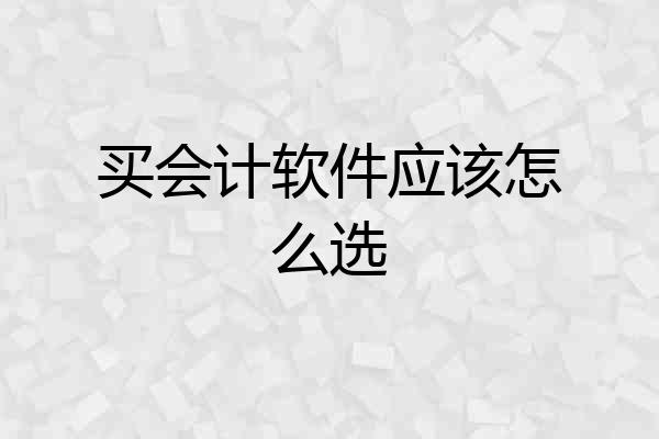 买会计软件应该怎么选