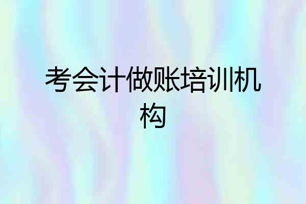 考会计做账培训机构