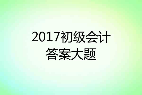 2017初级会计答案大题