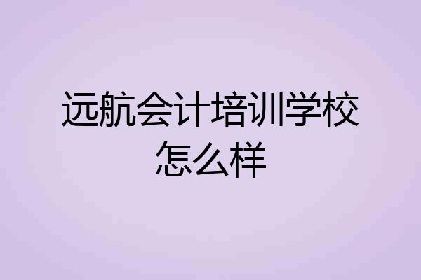 远航会计培训学校怎么样