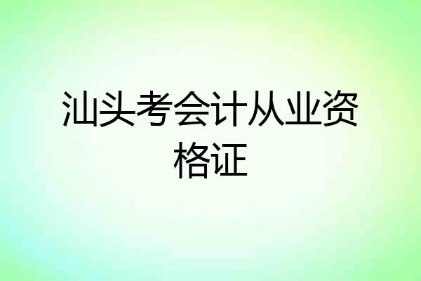 汕头考会计从业资格证