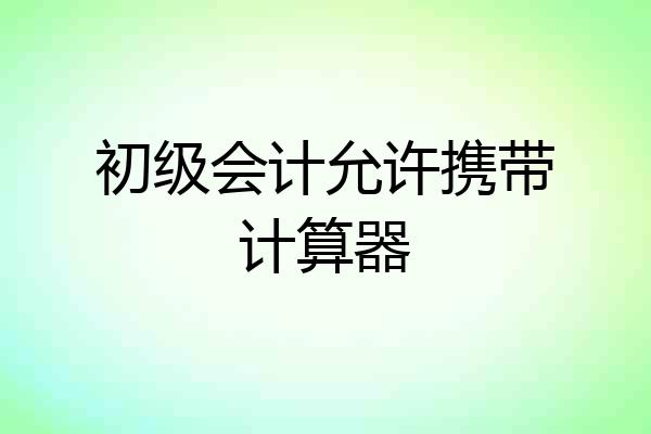 初级会计允许携带计算器